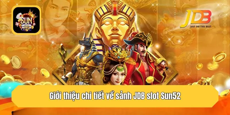 Giới thiệu chi tiết về sảnh JDB slot Sun52