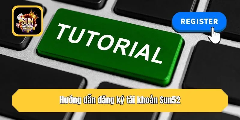 Hướng dẫn đăng ký tài khoản tại Sun52